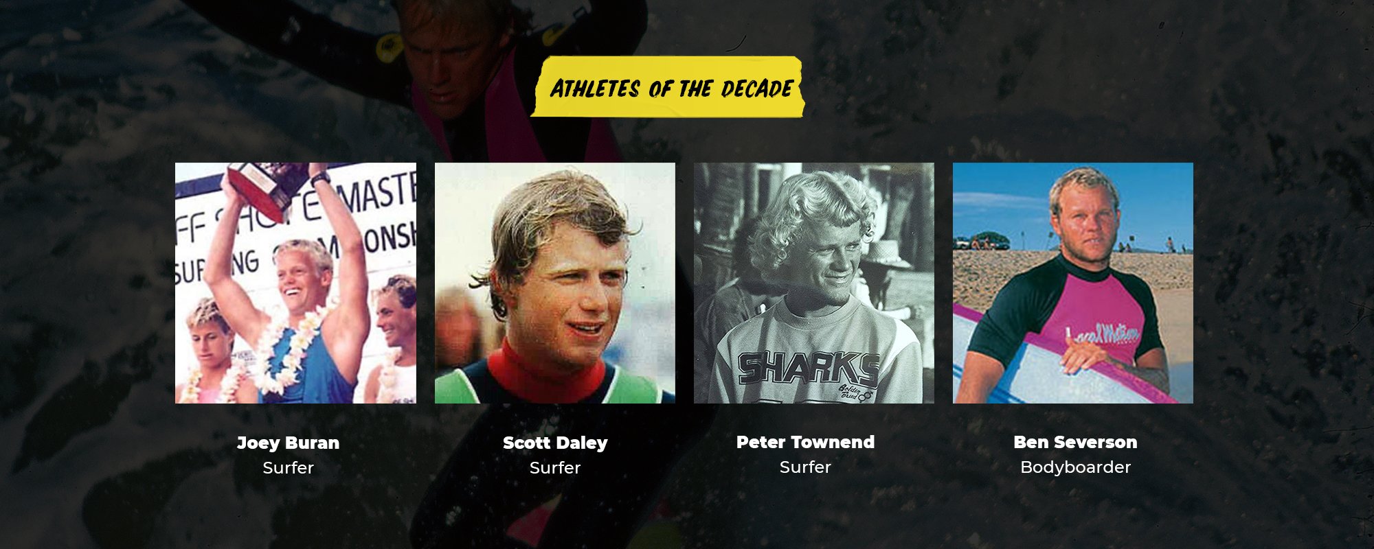 Athletes of the Decade | Joey Buran, Surfer | Scott Daley, Surfer | Peter Townend, Surfer | Ben Severson, Bodyboarder