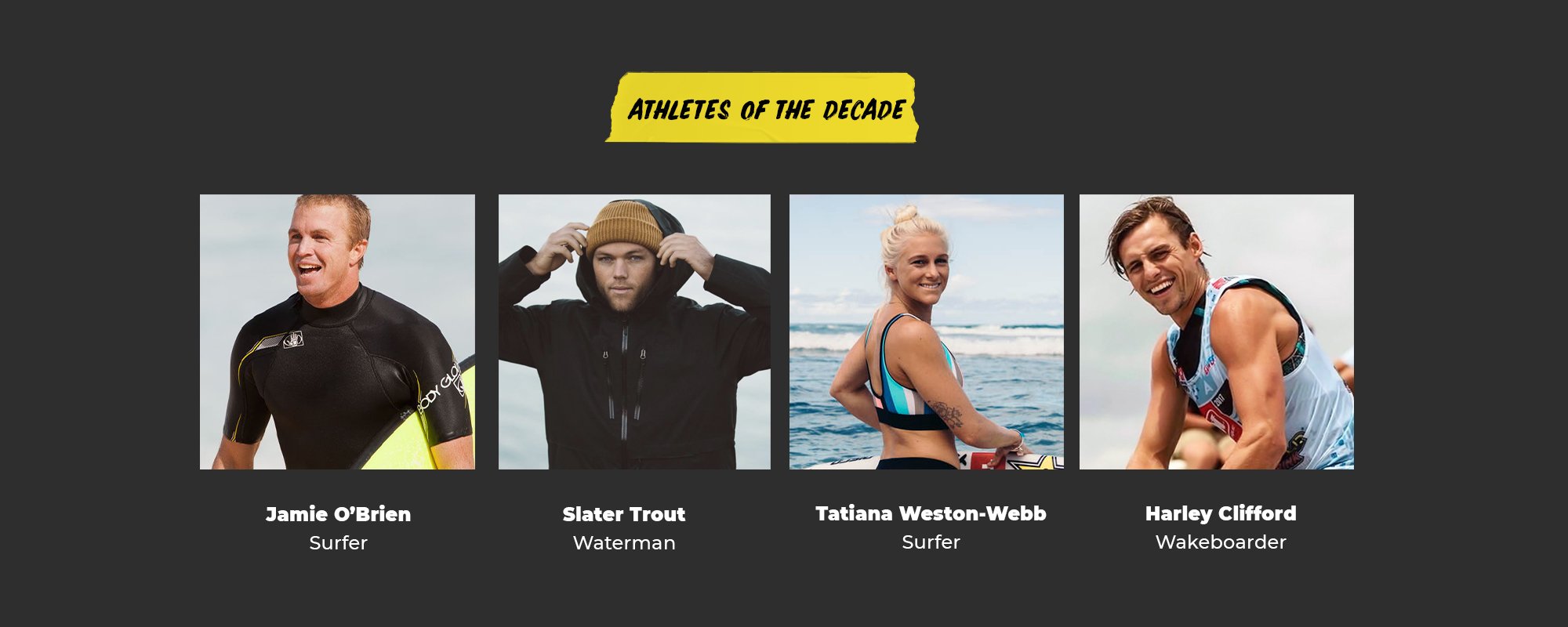 Athletes of the Decade | Jamie O'Brien, Surfer | Slater Trout, Waterman | Tatiana Weston-Webb, Surfer | Harley Clifford, Wakeboarder